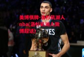 美博棋牌-洛杉矶湖人nba(洛杉矶湖人微博超话)