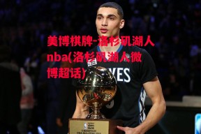 美博棋牌-洛杉矶湖人nba(洛杉矶湖人微博超话)